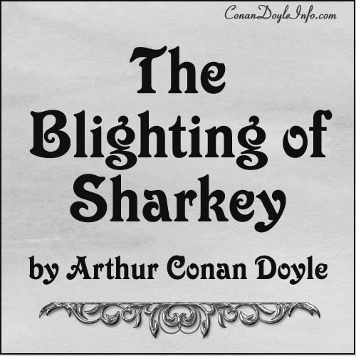 The Blighting of Sharkey Quotes by Sir Arthur Conan Doyle